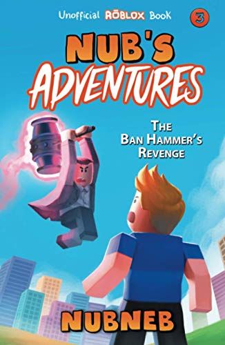 Nub's Adventures: The Ban Hammer's Revenge - An Unofficial Roblox Book